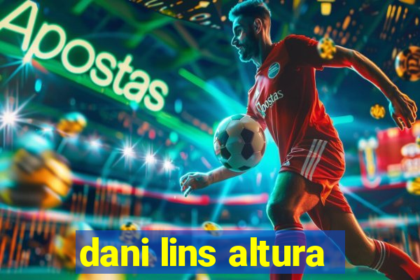 dani lins altura